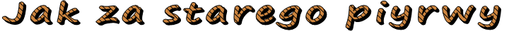 Jak za starego piyrwy